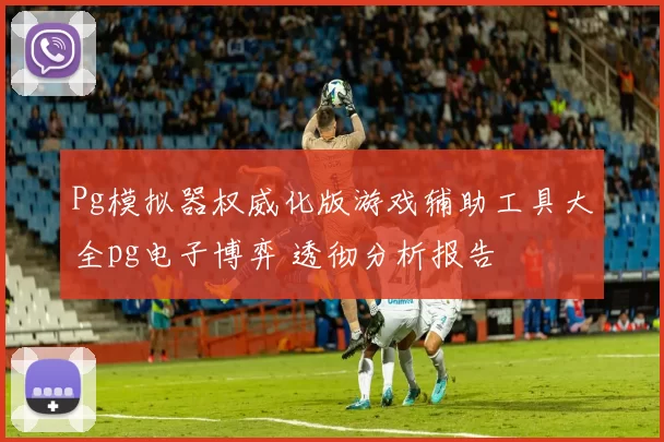 Pg模拟器权威化版游戏辅助工具大全pg电子博弈 透彻分析报告