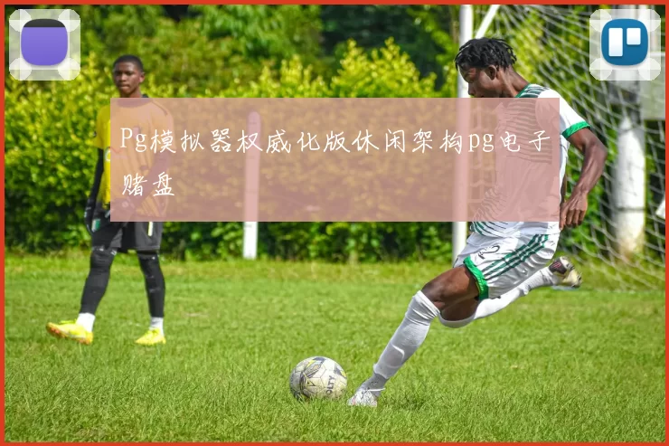 Pg模拟器权威化版休闲架构pg电子赌盘