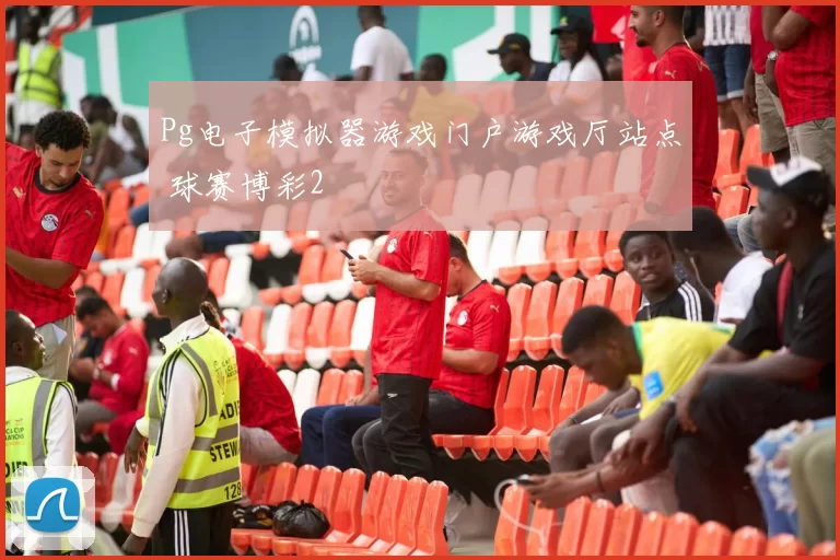 Pg电子模拟器游戏门户游戏厅站点 球赛博彩2